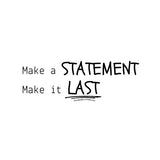 "Make a STATEMENT, Make it LAST" Sticker