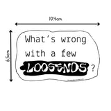 "What's wrong with a few LOOSENDS?" Sticker