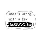 "What's wrong with a few LOOSENDS?" Sticker